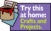 Try this at home: crafts and projects