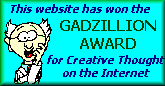 This website has won the Gadzillion Award for Creative Thought on the Internet.